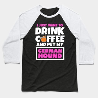 I just want to drink coffee and pet my German Hound Baseball T-Shirt